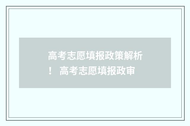 高考志愿填报政策解析！ 高考志愿填报政审