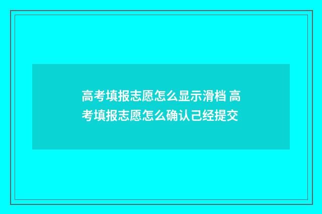 高考填报志愿怎么显示滑档 高考填报志愿怎么确认己经提交