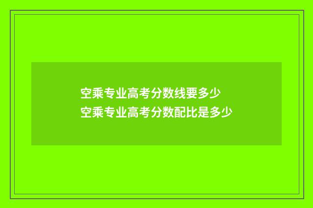 空乘专业高考分数线要多少 空乘专业高考分数配比是多少