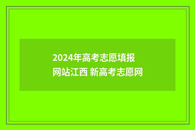2024年高考志愿填报网站江西 新高考志愿网