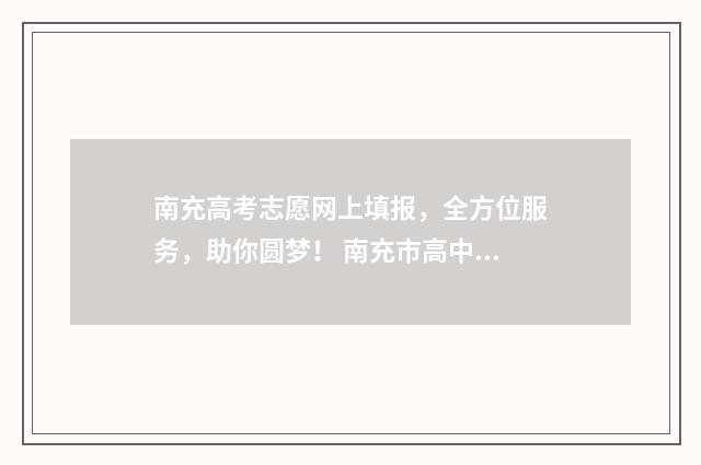 南充高考志愿网上填报，全方位服务，助你圆梦！ 南充市高中志愿填报