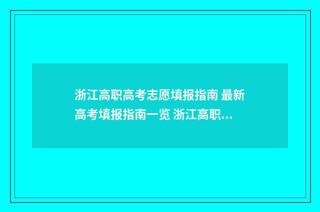 浙江高职高考志愿填报指南 最新高考填报指南一览 浙江高职高考志愿