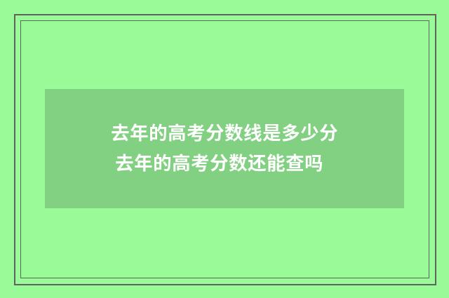 去年的高考分数线是多少分 去年的高考分数还能查吗