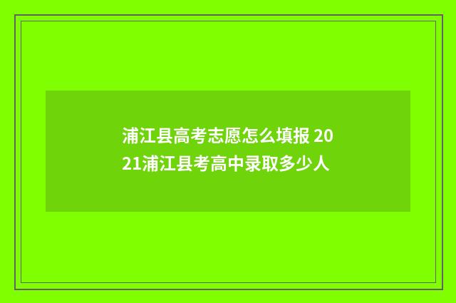 浦江县高考志愿怎么填报 2021浦江县考高中录取多少人