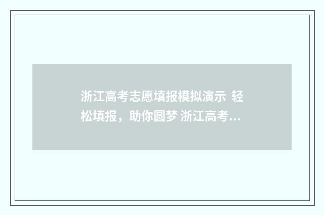 浙江高考志愿填报模拟演示 轻松填报，助你圆梦 浙江高考志愿填报2024
