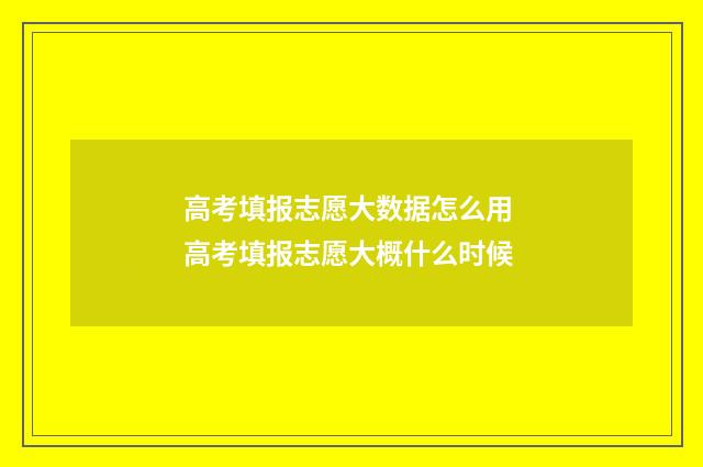 高考填报志愿大数据怎么用 高考填报志愿大概什么时候