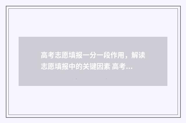 高考志愿填报一分一段作用，解读志愿填报中的关键因素 高考志愿填报模拟
