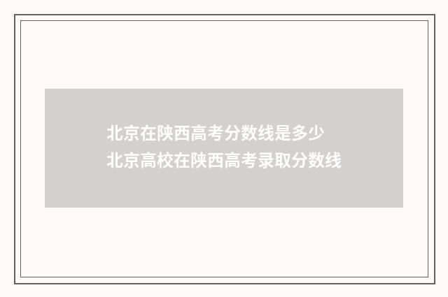北京在陕西高考分数线是多少 北京高校在陕西高考录取分数线