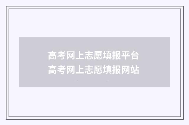 高考网上志愿填报平台 高考网上志愿填报网站