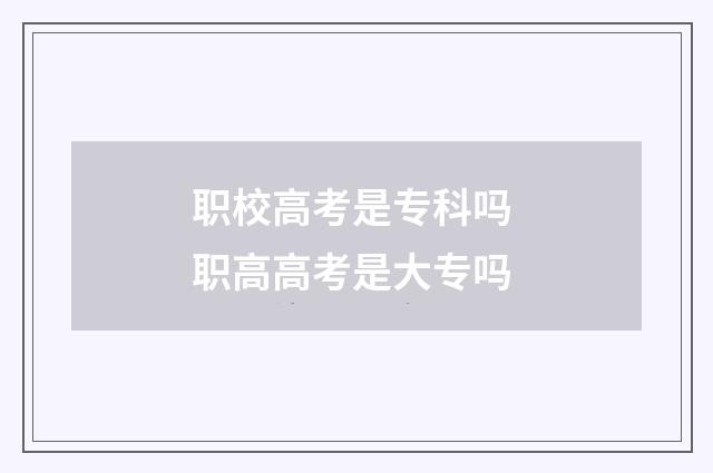 职校高考是专科吗 职高高考是大专吗