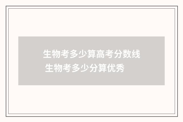 生物考多少算高考分数线 生物考多少分算优秀