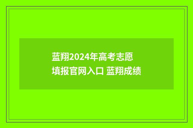 蓝翔2024年高考志愿填报官网入口 蓝翔成绩