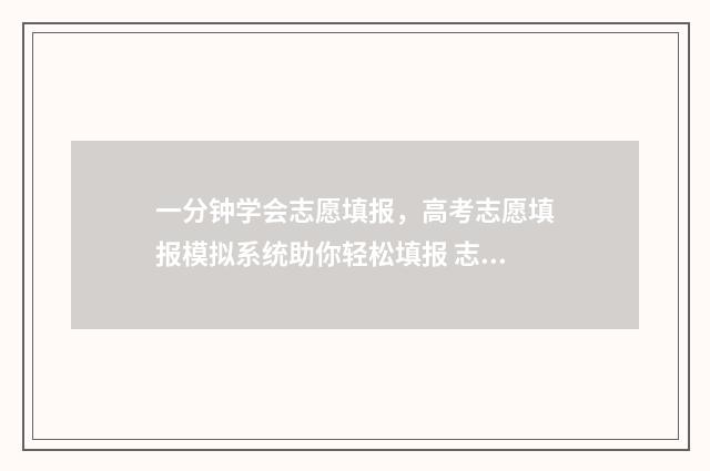 一分钟学会志愿填报，高考志愿填报模拟系统助你轻松填报 志愿步骤