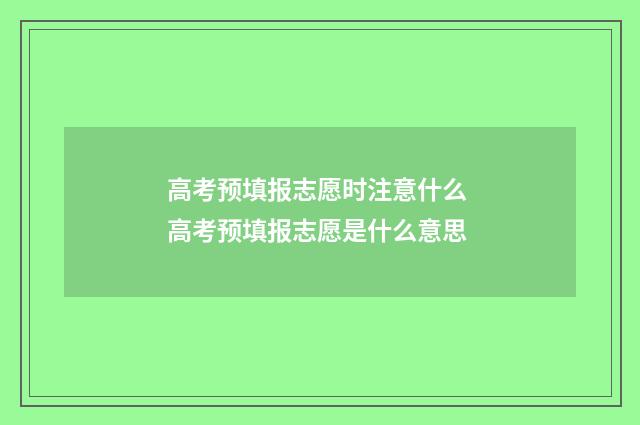 高考预填报志愿时注意什么 高考预填报志愿是什么意思