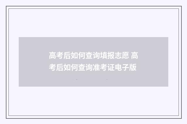 高考后如何查询填报志愿 高考后如何查询准考证电子版