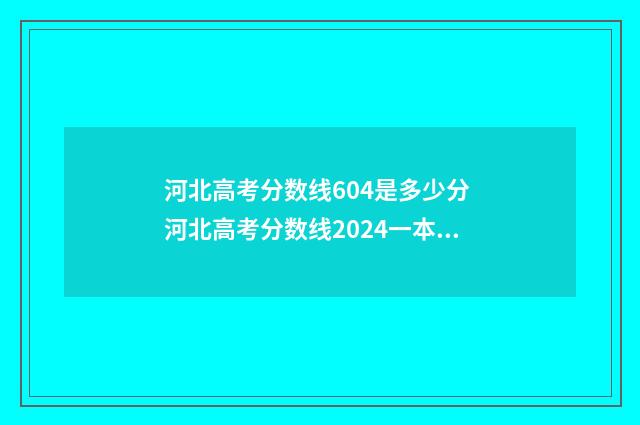 河北高考分数线604是多少分 河北高考分数线2024一本,二本,专科分数线