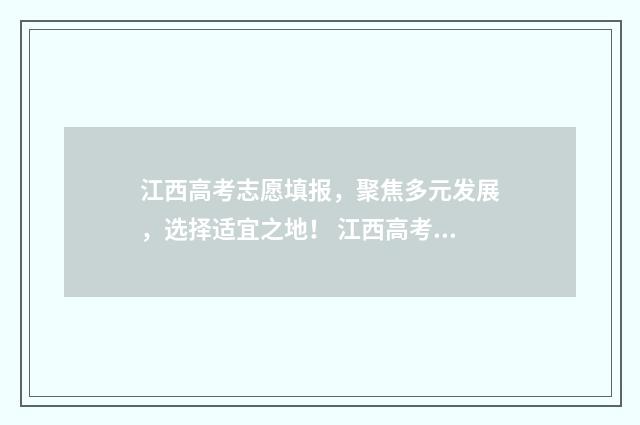 江西高考志愿填报，聚焦多元发展，选择适宜之地！ 江西高考志愿填报指南书