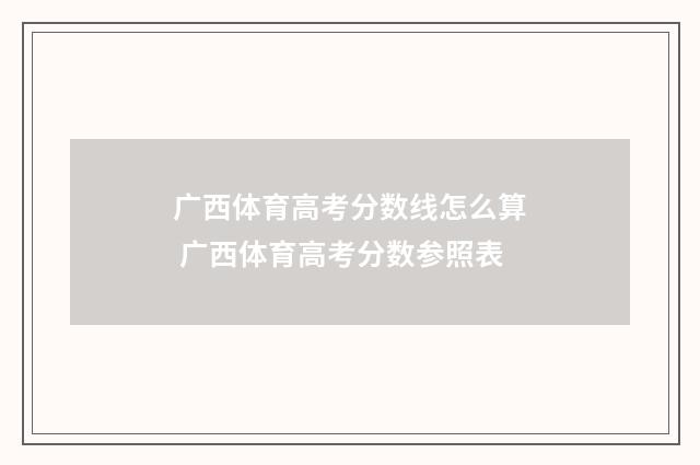 广西体育高考分数线怎么算 广西体育高考分数参照表