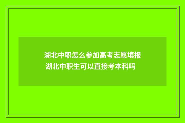 湖北中职怎么参加高考志愿填报 湖北中职生可以直接考本科吗