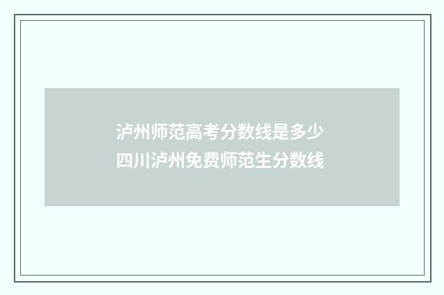 泸州师范高考分数线是多少 四川泸州免费师范生分数线