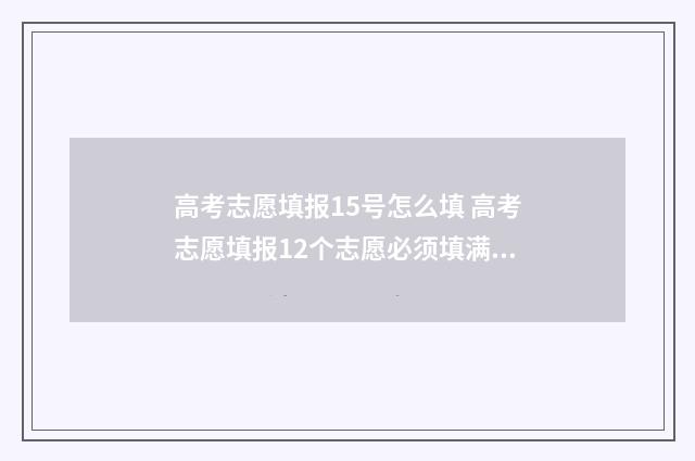 高考志愿填报15号怎么填 高考志愿填报12个志愿必须填满吗
