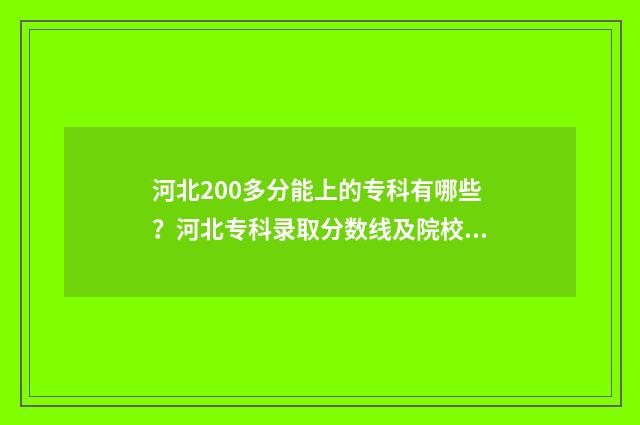 河北200多分能上的专科有哪些？河北专科录取分数线及院校查询 河北200多分能上什么学校