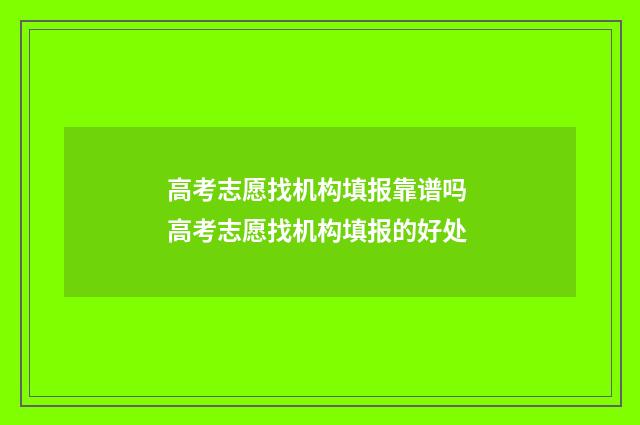 高考志愿找机构填报靠谱吗 高考志愿找机构填报的好处