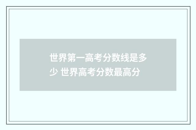 世界第一高考分数线是多少 世界高考分数最高分
