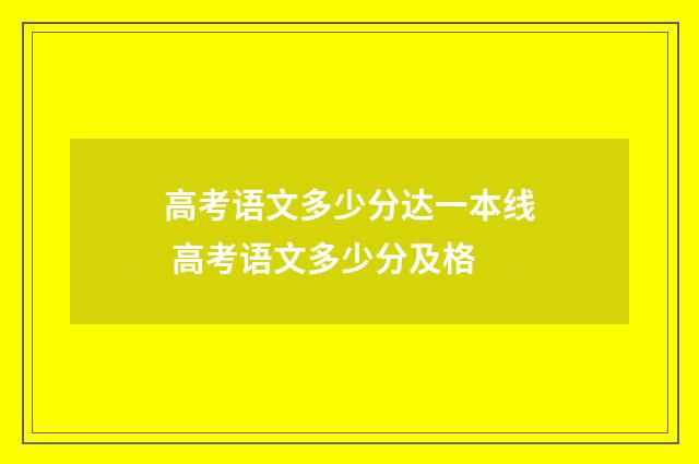 高考语文多少分达一本线 高考语文多少分及格