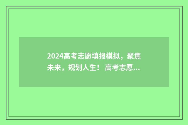 2024高考志愿填报模拟，聚焦未来，规划人生！ 高考志愿填报时间2024