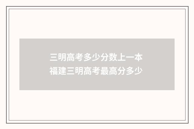 三明高考多少分数上一本 福建三明高考最高分多少