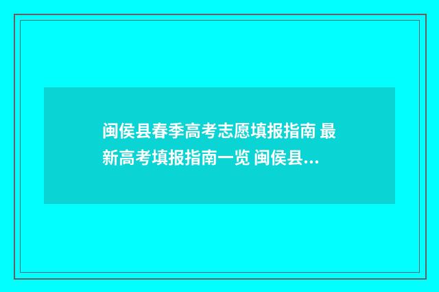 闽侯县春季高考志愿填报指南 最新高考填报指南一览 闽侯县高中招生计划