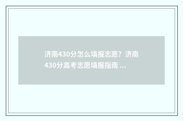 济南430分怎么填报志愿？济南430分高考志愿填报指南 济南中考440分能上哪的高中