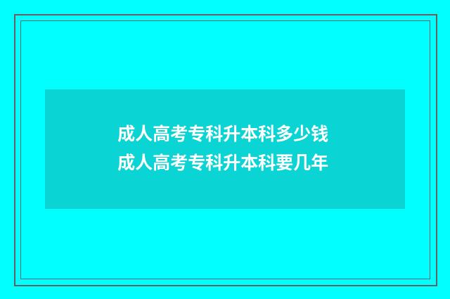 成人高考专科升本科多少钱 成人高考专科升本科要几年