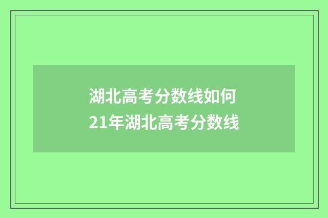 湖北高考分数线如何 21年湖北高考分数线