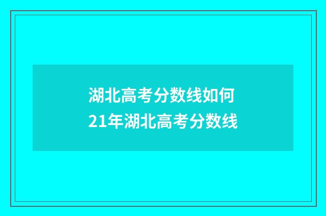 湖北高考分数线如何 21年湖北高考分数线