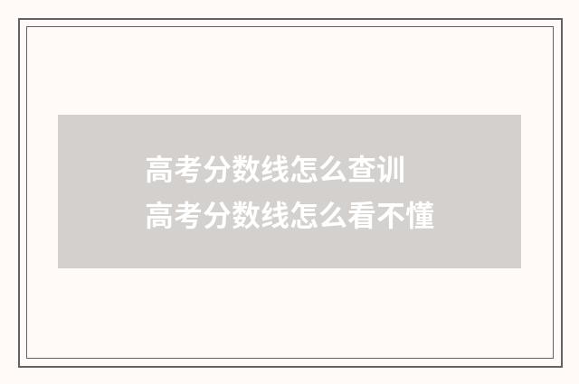 高考分数线怎么查训 高考分数线怎么看不懂