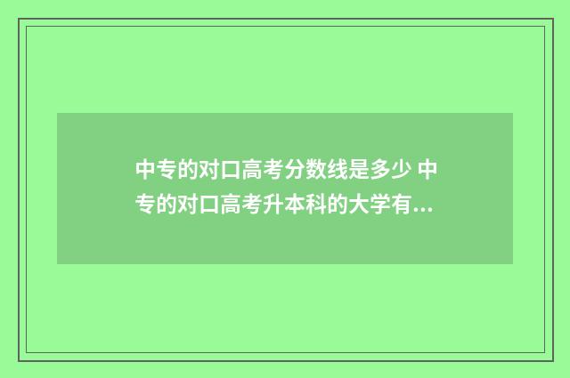中专的对口高考分数线是多少 中专的对口高考升本科的大学有那些安徽
