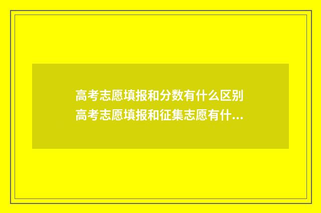 高考志愿填报和分数有什么区别 高考志愿填报和征集志愿有什么区别