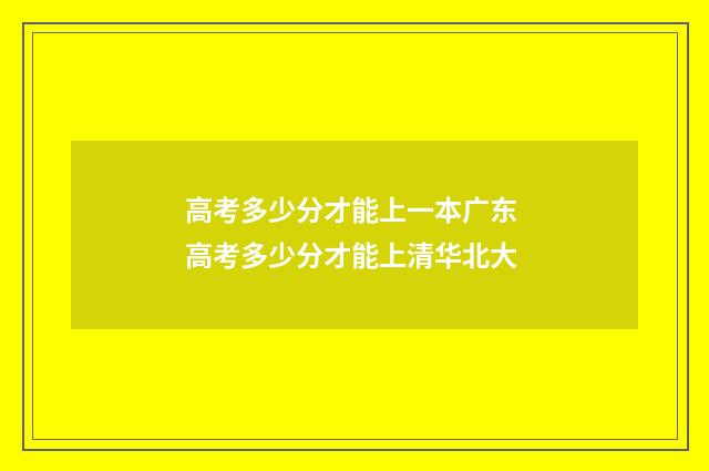 高考多少分才能上一本广东 高考多少分才能上清华北大