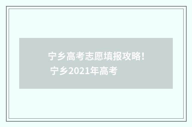 宁乡高考志愿填报攻略！ 宁乡2021年高考