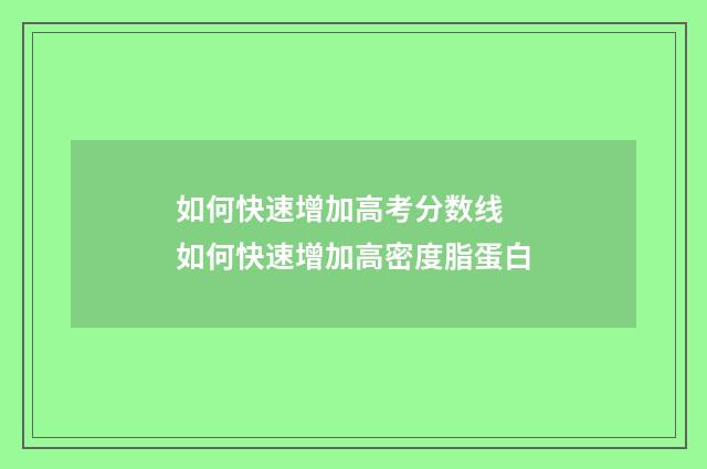 如何快速增加高考分数线 如何快速增加高密度脂蛋白