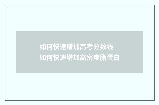 如何快速增加高考分数线 如何快速增加高密度脂蛋白