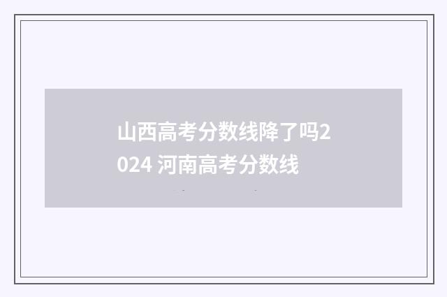 山西高考分数线降了吗2024 河南高考分数线