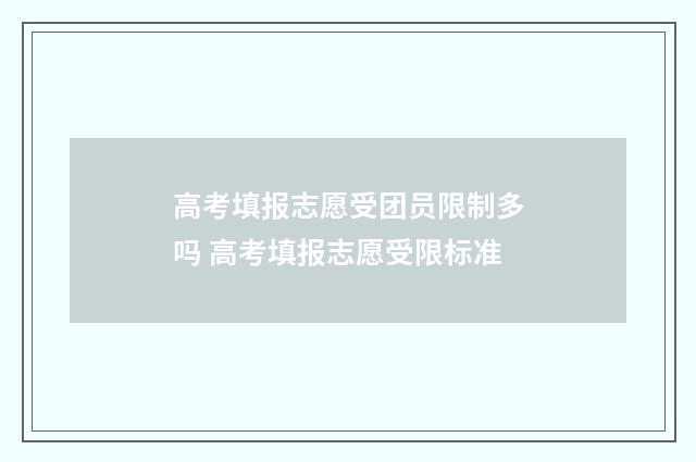 高考填报志愿受团员限制多吗 高考填报志愿受限标准