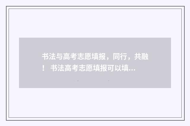 书法与高考志愿填报，同行，共融！ 书法高考志愿填报可以填几个