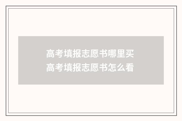 高考填报志愿书哪里买 高考填报志愿书怎么看