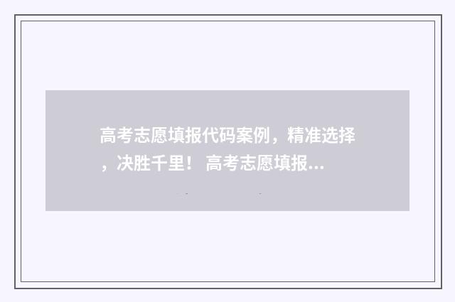 高考志愿填报代码案例，精准选择，决胜千里！ 高考志愿填报代码错误怎么办