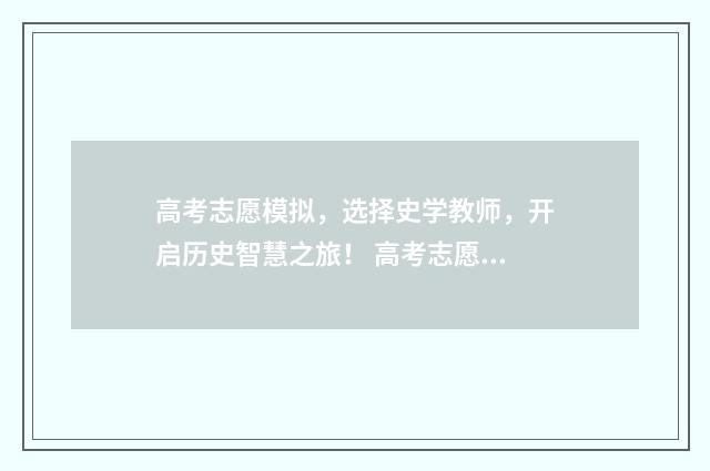 高考志愿模拟，选择史学教师，开启历史智慧之旅！ 高考志愿网