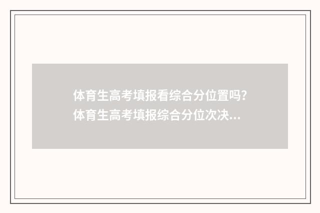 体育生高考填报看综合分位置吗？体育生高考填报综合分位次决定 体育生高考填报志愿软件